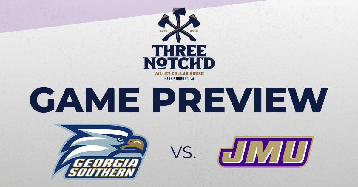 JMU VS. GEORGIA SOUTHERN THREE NOTCH’D GAME PREVIEW